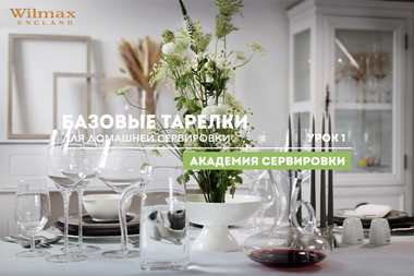 АКАДЕМИЯ СЕРВИРОВКИ WILMAX. УРОК 1. БАЗОВЫЕ ТАРЕЛКИ ДЛЯ ДОМАШНЕЙ СЕРВИРОВКИ. Академия сервировки WILMAX. Урок 1. Базовые тарелки для домашней сервировки.